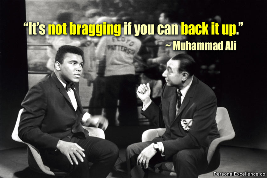 It's not bragging if you can back it up - Muhammad Ali quote
