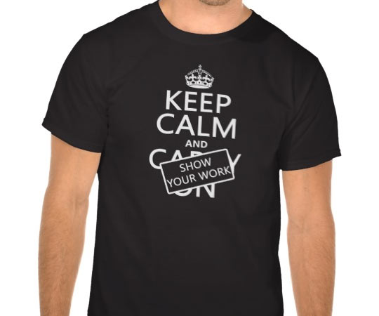 Keep calm and show your work t-shirt