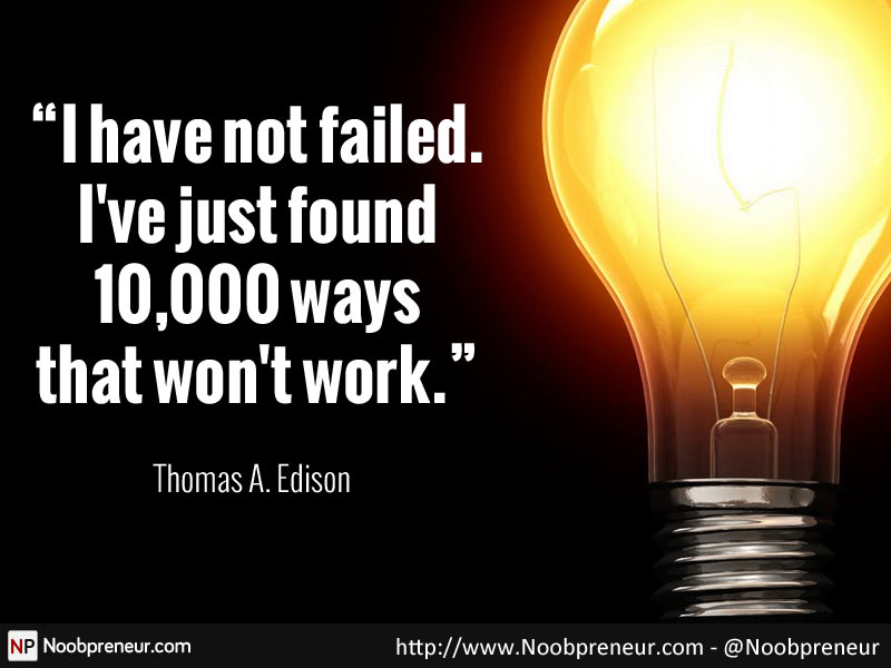 Thomas Edison quote: I have not failed. I have just found 10,000 ways that will not work